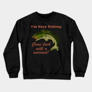 Busy Fishing Come Back With A Warrant - Meme Crewneck Sweatshirt